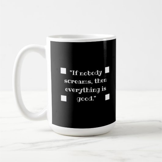 If nobody screams, then everything is good koffiemok (Links)