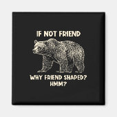If Not Friend Why Friend Shaped Funny Bear Hiking  Magneet (Voorkant)