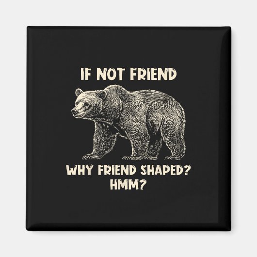 If Not Friend Why Friend Shaped Funny Bear Hiking Magneet (Voorkant)