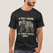 If Not Friend Why Friend Shaped Funny Bear Hiking  T-shirt (Voorkant)