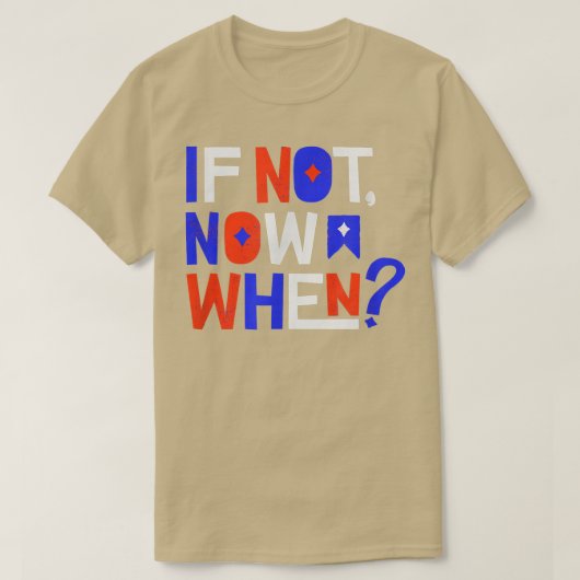 If Not Now When Positive Inspiring Message Motivat T-shirt (Design voorkant)