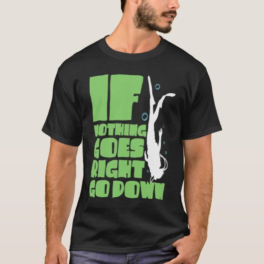 If nothing goes right go down t-shirt (Voorkant)