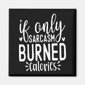 If Only Sarcasm Burned Calories Funny Sarcastic Qu Magneet (Voorkant)