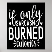 If Only Sarcasm Burned Calories Funny Sarcastic Qu Poster (Voorkant)