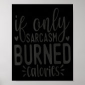 If Only Sarcasm Burned Calories Funny Sarcastic Qu Poster (Voorkant)