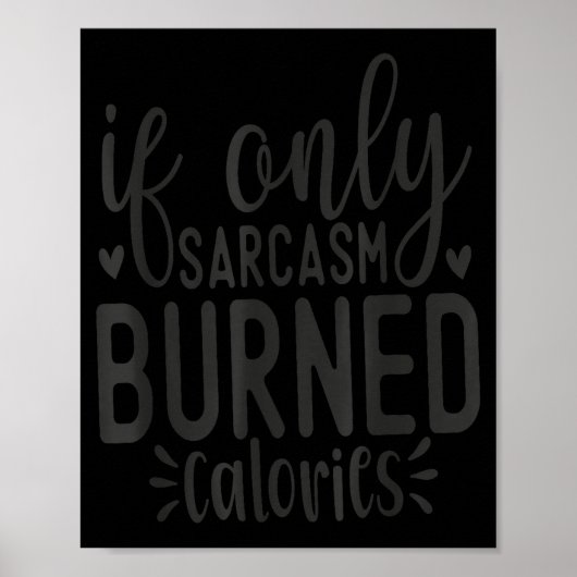 If Only Sarcasm Burned Calories Funny Sarcastic Qu Poster (Voorkant)