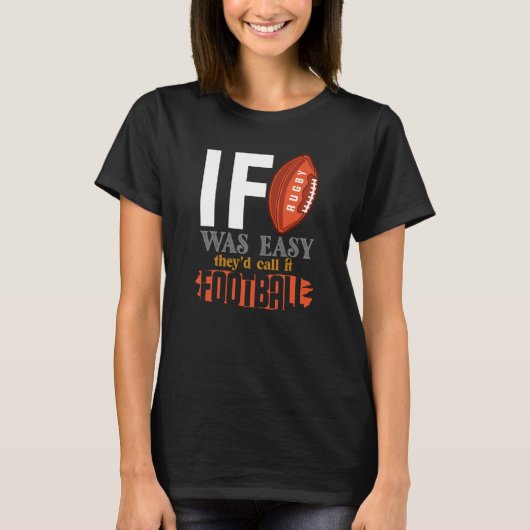 If Rugby Was Easy They Would Call It Football T-shirt (Voorkant)