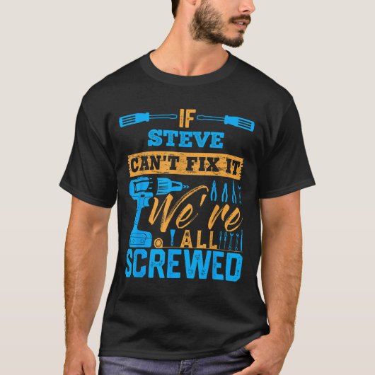 If Steve Can't Fix It We're All Screwed Name Steve T-shirt (Voorkant)