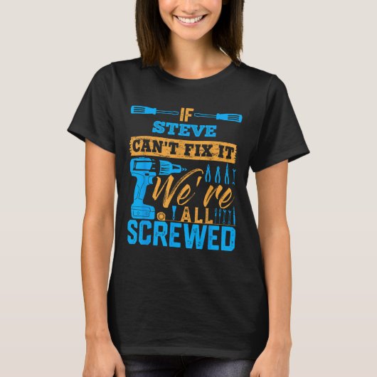 If Steve Can't Fix It We're All Screwed Name Steve T-shirt (Voorkant)