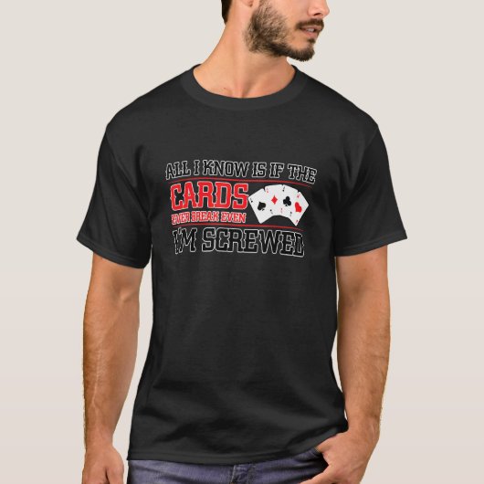 If The Cards Break Even Im Screwed Poker Texas Hol T-shirt (Voorkant)