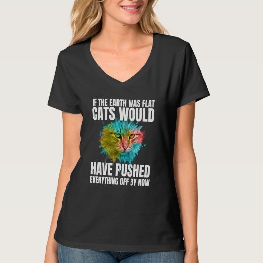 If The Earth Was Flat Cats Would Have Pushed Every T-shirt (Voorkant)