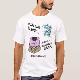 If the milk is sour... t-shirt