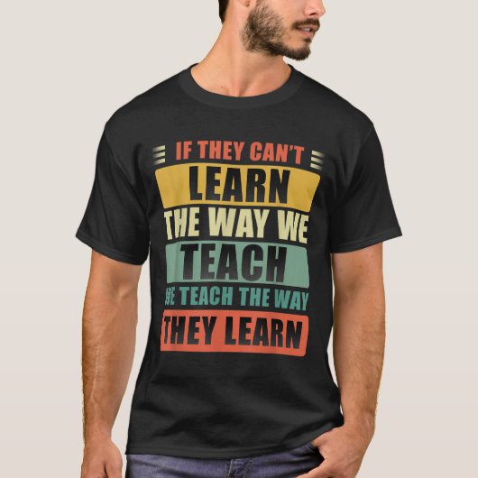 If They Can't Learn The Way We Teach The Way They  T-shirt (Voorkant)
