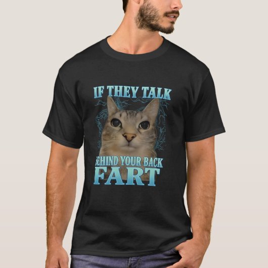 If They Talk Behind Yo Back Fart Funny Cat Meme T-shirt (Voorkant)