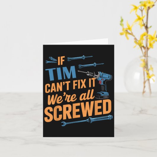 If Tim Can't Fix It We're All Screwed Name Tim Kaart (Gele Bloem)