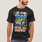 If Todd Can't Fix It We're All Screwed Father Day T-shirt (Voorkant)
