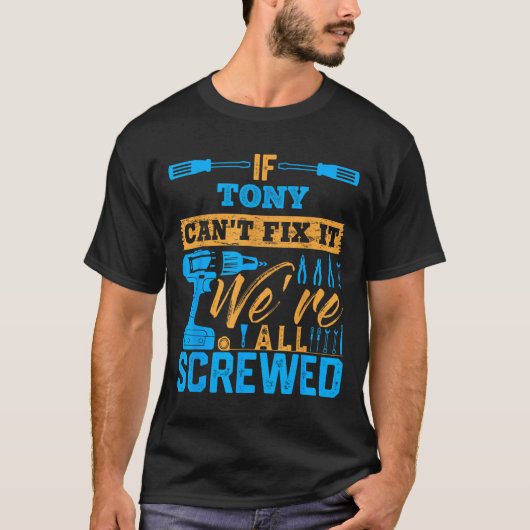 If Tony Can't Fix It We're All Screwed Name Tony  T-shirt (Voorkant)