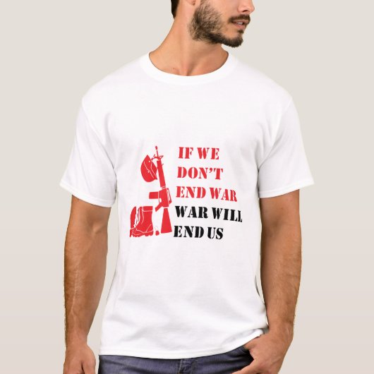 If we don't war, war will end us us t-shirt (Voorkant)