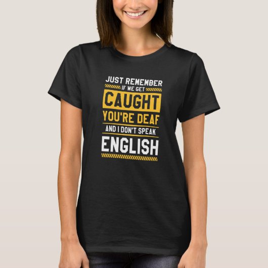 If We Get Caught You're Deaf And I Don't Speak Eng T-shirt (Voorkant)