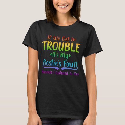 If We Get In Trouble It's My Bestie's Fault T-shirt (Voorkant)