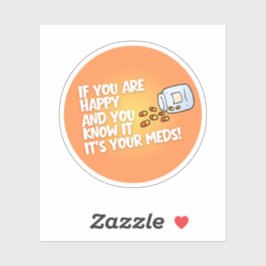 If You Are Happy It's Your Meds Sticker