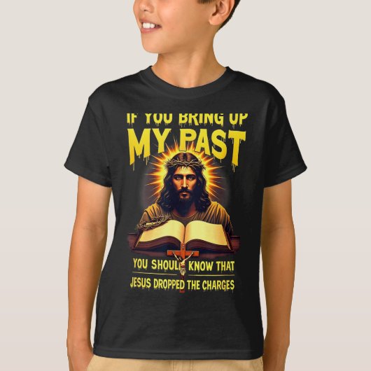 If You Bring Up My Past Jesus Dropped The Charges  T-shirt (Voorkant)