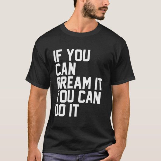 If You Can Dream It, You Can Do It  T-shirt (Voorkant)