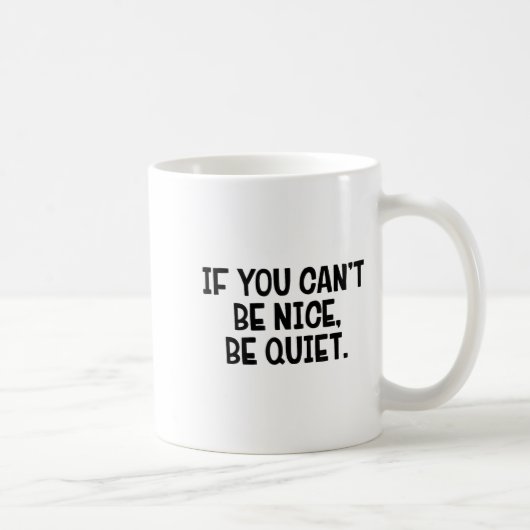 If You Can’t Be Nice Be Quiet  Koffiemok (Rechts)