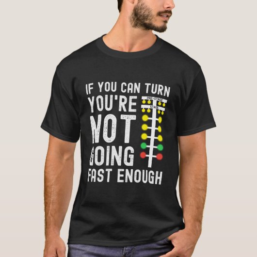 If You Can Turn You'Re Not Going Fast Enough Drag T-shirt (Voorkant)