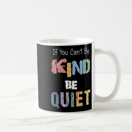 If You Can't Be Kind Be Quiet  Koffiemok (Rechts)