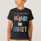 If You Can't Be Kind Be Quiet  T-shirt (Voorkant)