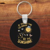 If You Can't Find The Sunshine Be The Sunshine Sleutelhanger (Voorkant)