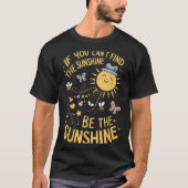 If You Can't Find The Sunshine Be The Sunshine  T-shirt (Voorkant)