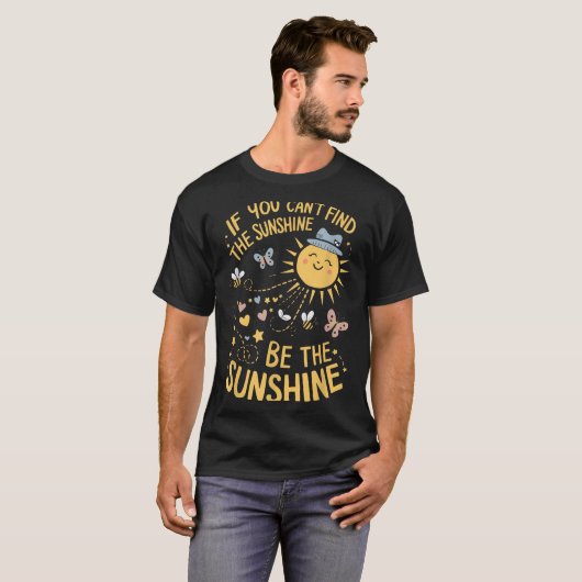 If You Can't Find The Sunshine Be The Sunshine  T-shirt (Voorkant volledig)