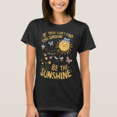 If You Can't Find The Sunshine Be The Sunshine T-shirt (Voorkant)