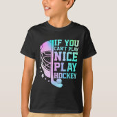 If You Can't Play Nice Play Hockey Funny Ice Hocke T-shirt (Voorkant)