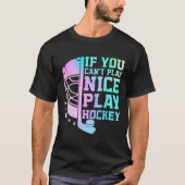 If You Can't Play Nice Play Hockey Funny Ice Hocke T-shirt (Voorkant)