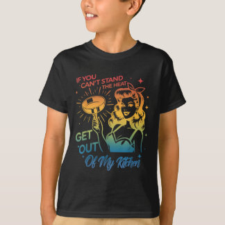 If You Can't Stand The Heat Get Out Of My Kitchen  T-shirt