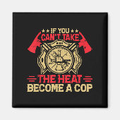If You Can't Take The Heat Become A Cop Firefighti Magneet (Voorkant)