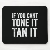 If You Can't Tone It Tan It Muismat (Voorkant)