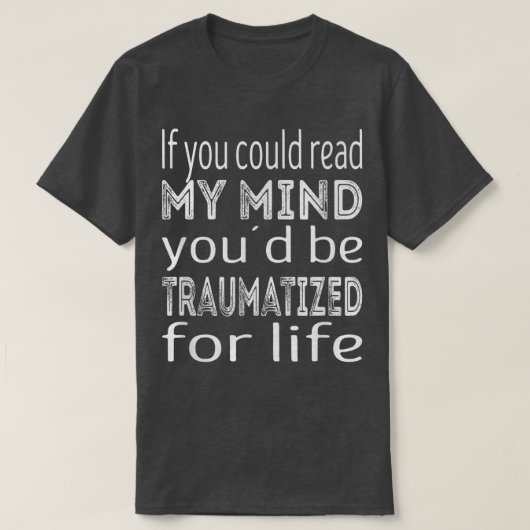 If you could read my mind youd be traumatized for  t-shirt (Design voorkant)