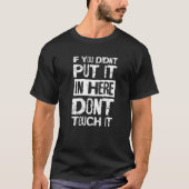 If You Didnt Put It In Here Dont Touch It T-shirt (Voorkant)