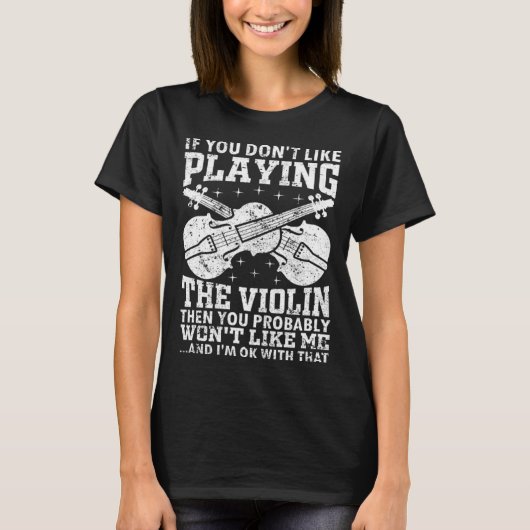 If You Don t Like Playing The Violin  Violinist In T-shirt (Voorkant)