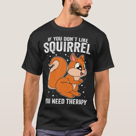 If You Don t Like Squirrel You Need Therapy T-shirt (Voorkant)