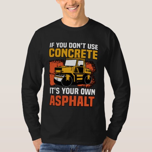If You Don t Use Concrete It s Your Own Asphalt T-shirt (Voorkant)