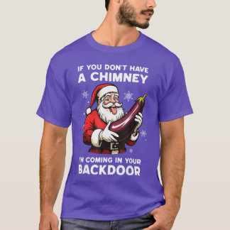 If You Dont Have A Chimney Im Coming in Your Backr T-shirt