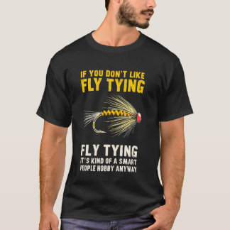 If You Don't Like Fly Tying Fishing Joke Funny Fis T-shirt