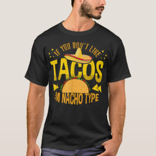 If You Don't Like Tacos I'm Nacho Type Tacos T-shirt