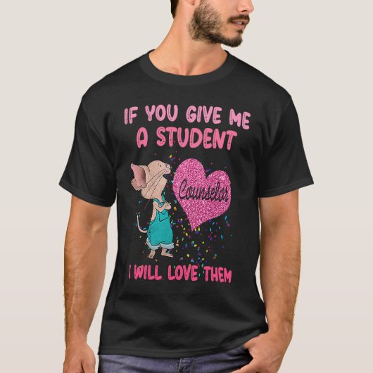 If You Give Me A Student I Will Love Them  Counsel T-shirt (Voorkant)
