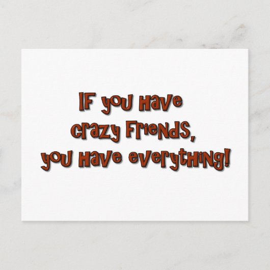 If you have crazy friends, you have everything! briefkaart (Voorkant)